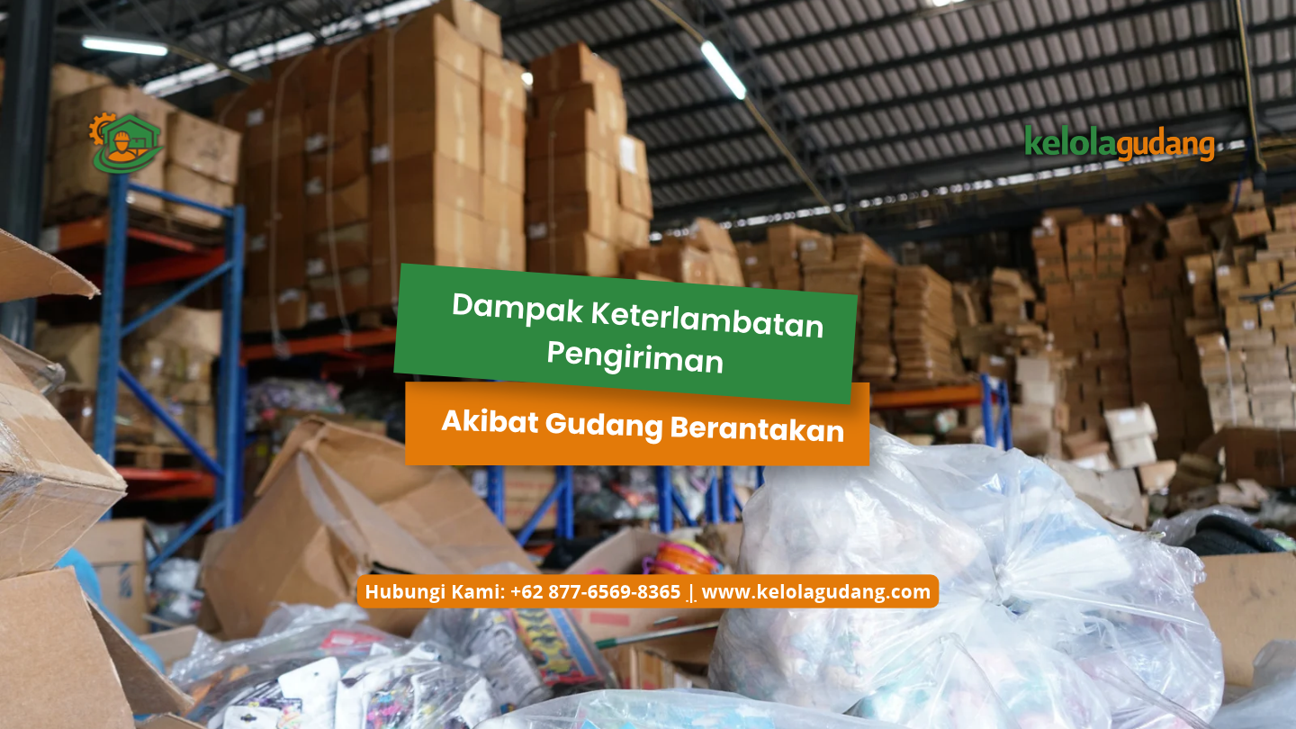 Dampak Keterlambatan Pengiriman Akibat Gudang Berantakan
